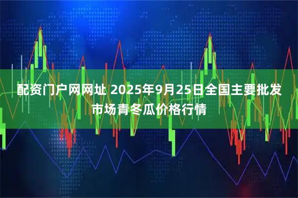 配资门户网网址 2025年9月25日全国主要批发市场青冬瓜价格行情