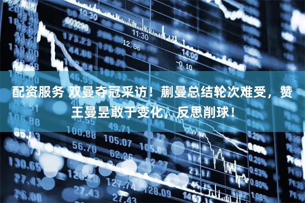 配资服务 双曼夺冠采访！蒯曼总结轮次难受，赞王曼昱敢于变化，反思削球！